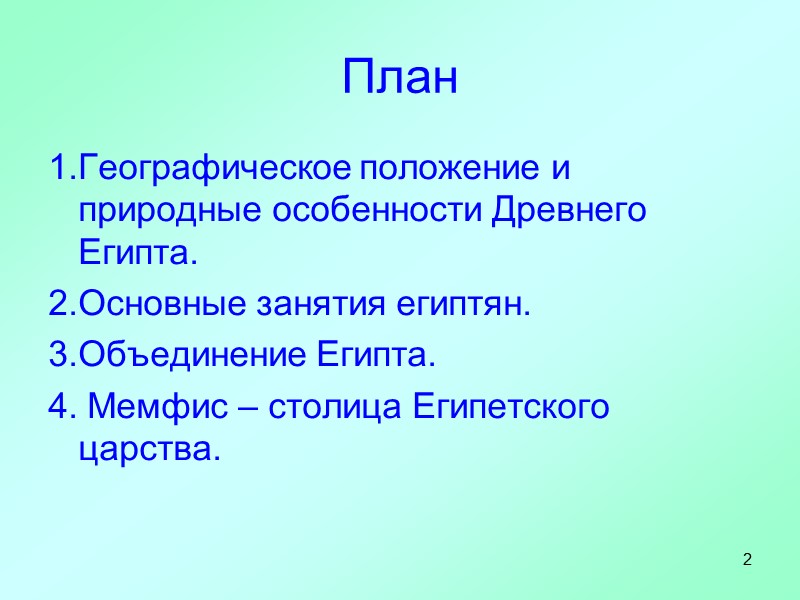 2 План 1.Географическое положение и природные особенности Древнего Египта. 2.Основные занятия египтян. 3.Объединение Египта.